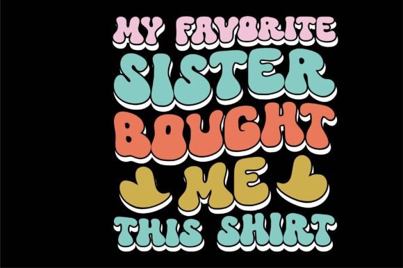 My Favorite Sister Bought Me This Shirt