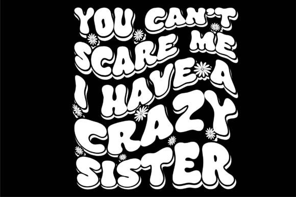 You Can’t Scare Me I Have a Crazy Sister